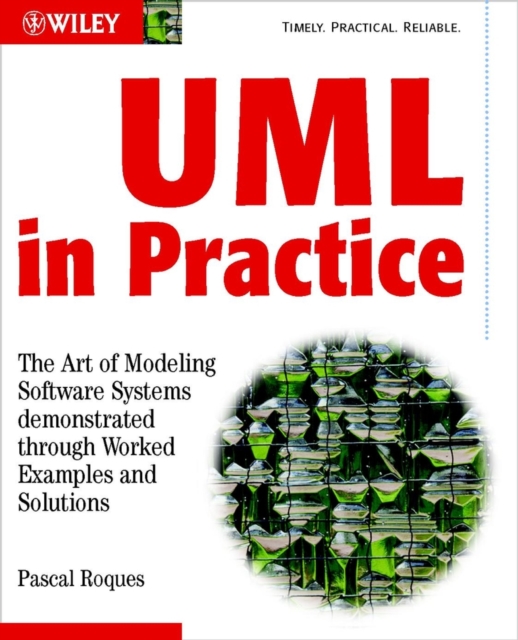 UML in Practice : The Art of Modeling Software Systems Demonstrated through Worked Examples and Solutions, Paperback / softback Book
