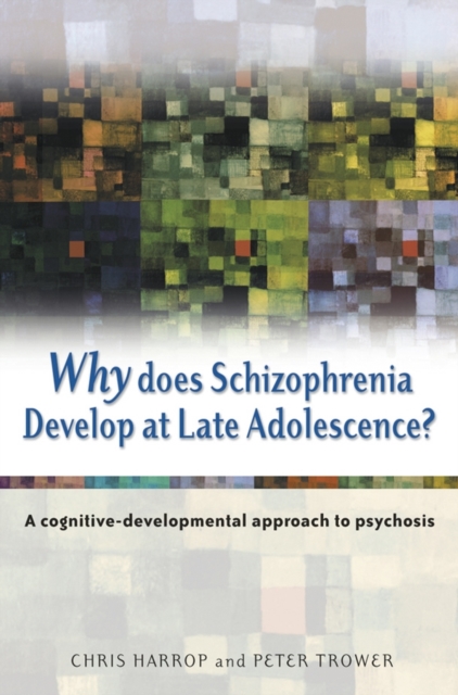 Why Does Schizophrenia Develop at Late Adolescence? : A Cognitive-Developmental Approach to Psychosis, PDF eBook