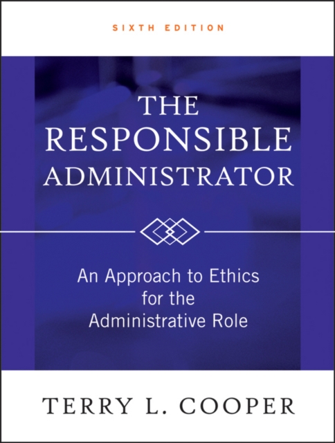 The Responsible Administrator : An Approach to Ethics for the Administrative Role, Hardback Book