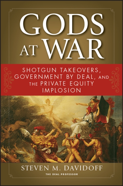 Gods at War : Shotgun Takeovers, Government by Deal, and the Private Equity Implosion, Paperback / softback Book