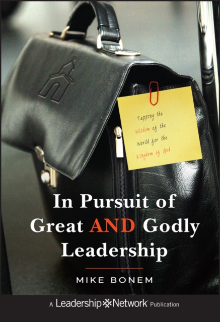 In Pursuit of Great AND Godly Leadership : Tapping the Wisdom of the World for the Kingdom of God, Hardback Book