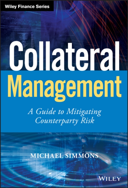 Collateral Management : A Guide to Mitigating Counterparty Risk, Hardback Book