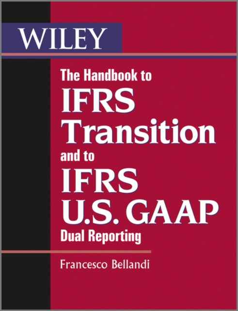 The Handbook to IFRS Transition and to IFRS U.S. GAAP Dual Reporting : Interpretation, Implementation and Application to Grey Areas, Paperback / softback Book