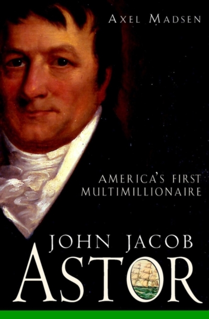 John Jacob Astor : America's First Multimillionaire, PDF eBook