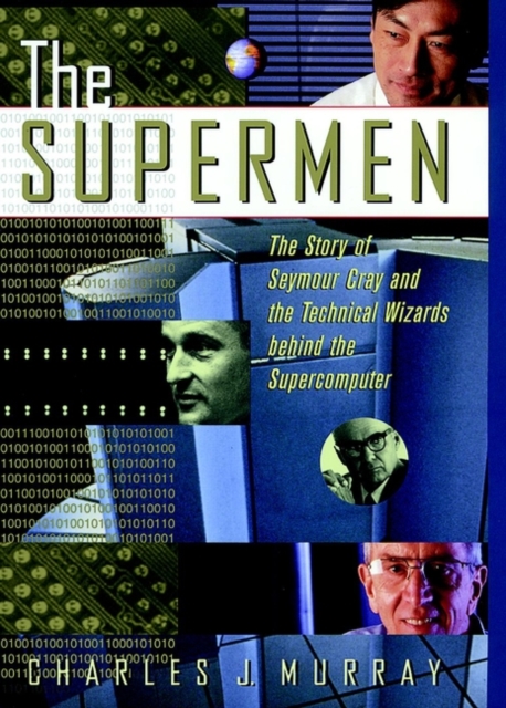 The Supermen : The Story of Seymour Cray and the Technical Wizards Behind the Supercomputer, Hardback Book