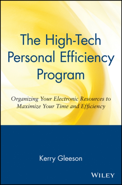 The High-Tech Personal Efficiency Program : Organizing Your Electronic Resources to Maximize Your Time and Efficiency, Paperback / softback Book