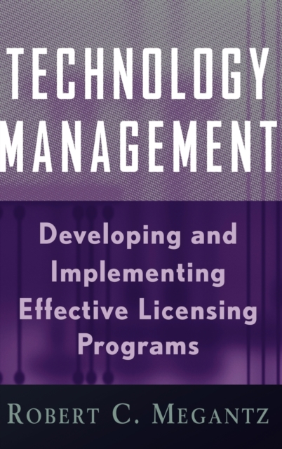 Technology Management : Developing and Implementing Effective Licensing Programs, Hardback Book