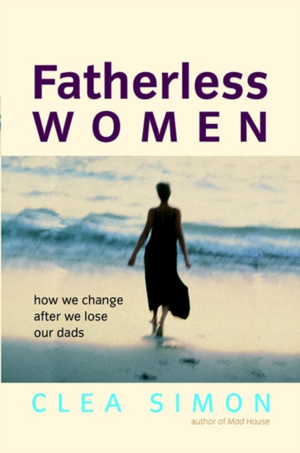 Fatherless Women : How We Change After We Lose Our Dads, PDF eBook