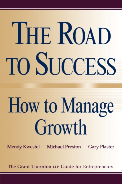 The Road to Success: How to Manage Growth : The Grant Thorton LLP Guide for Entrepreneurs, Paperback / softback Book