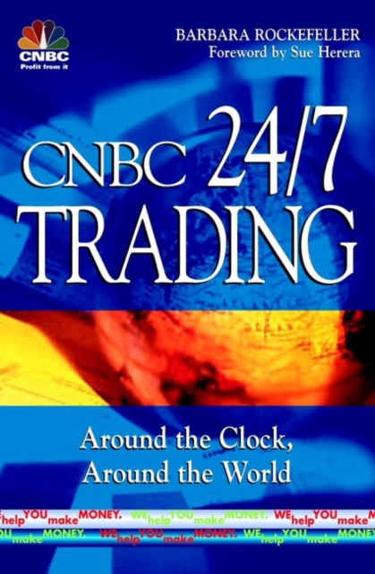 CNBC 24/7 Trading : Around the Clock, Around the World, Hardback Book