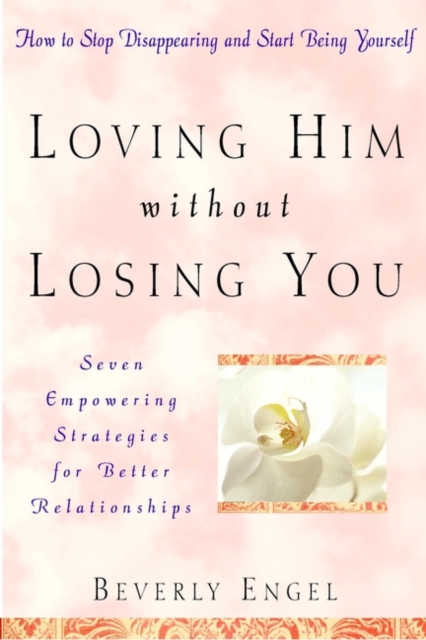 Loving Him without Losing You : How to Stop Disappearing and Start Being Yourself, PDF eBook