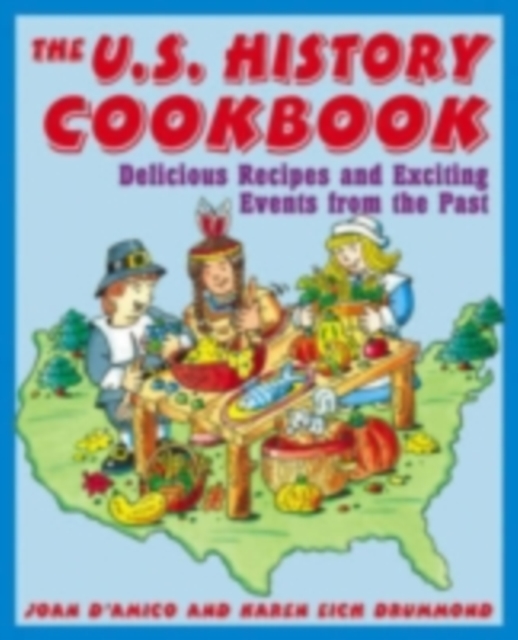 The U.S. History Cookbook : Delicious Recipes and Exciting Events from the Past, PDF eBook