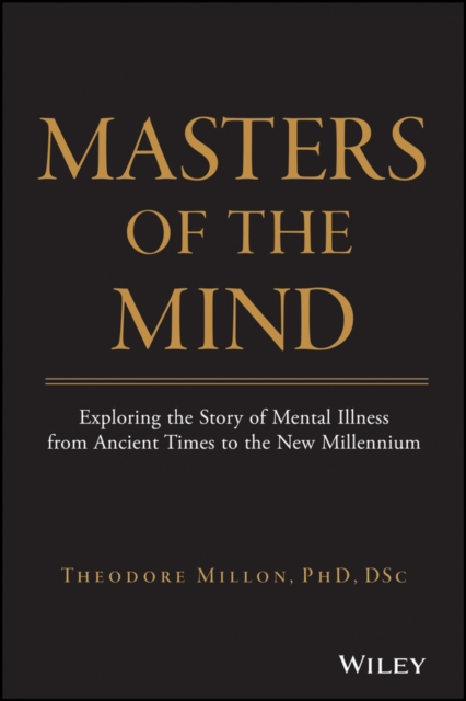 Masters of the Mind : Exploring the Story of Mental Illness from Ancient Times to the New Millennium, Hardback Book