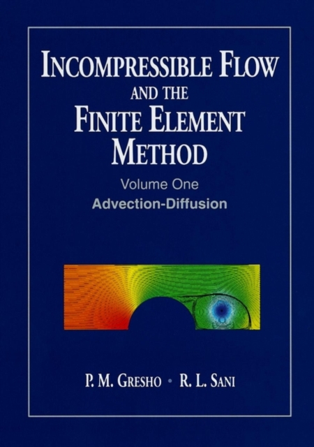 Incompressible Flow and the Finite Element Method, Volume 1 : Advection-Diffusion and Isothermal Laminar Flow, Paperback / softback Book