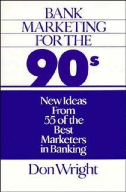 Bank Marketing for the 90's : New Ideas from 55 of the Best Marketers in Banking, Hardback Book