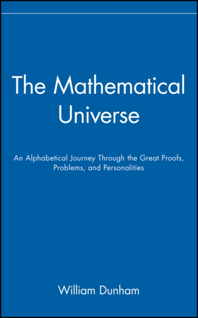 The Mathematical Universe : An Alphabetical Journey Through the Great Proofs, Problems, and Personalities, Hardback Book