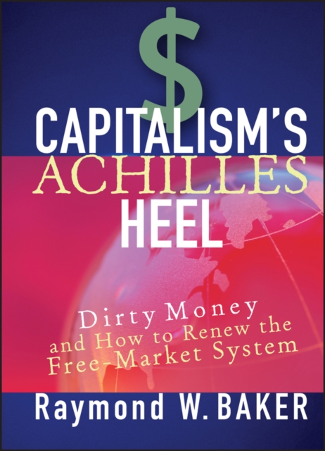 Capitalism's Achilles Heel : Dirty Money and How to Renew the Free-Market System, Hardback Book