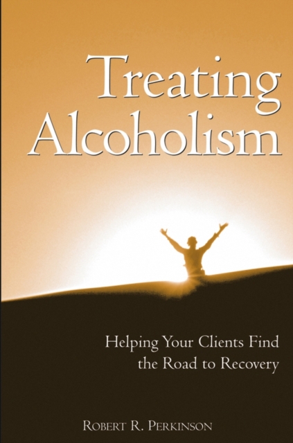 Treating Alcoholism : Helping Your Clients Find the Road to Recovery, Paperback / softback Book