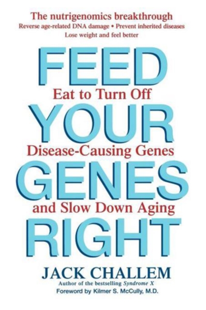 Feed Your Genes Right : Eat to Turn Off Disease-Causing Genes and Slow Down Aging, PDF eBook