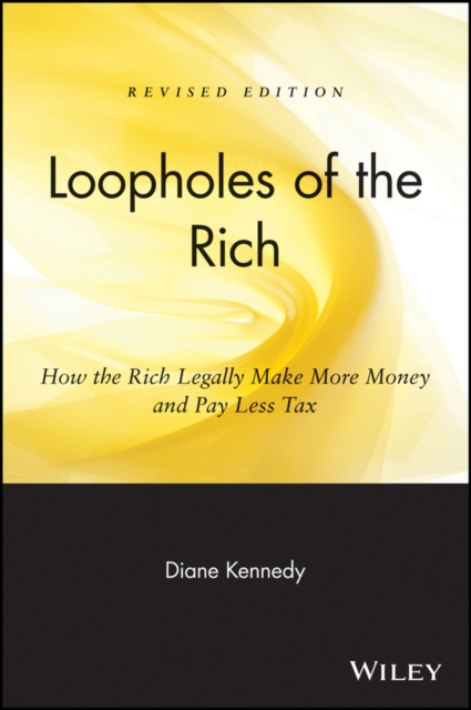 Loopholes of the Rich : How the Rich Legally Make More Money and Pay Less Tax, Paperback / softback Book
