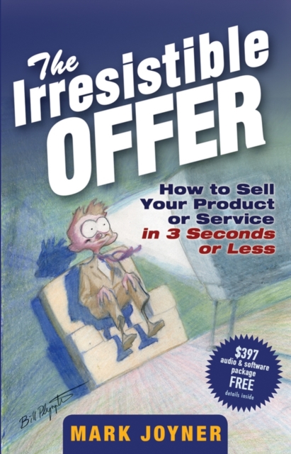 The Irresistible Offer : How to Sell Your Product or Service in 3 Seconds or Less, Hardback Book