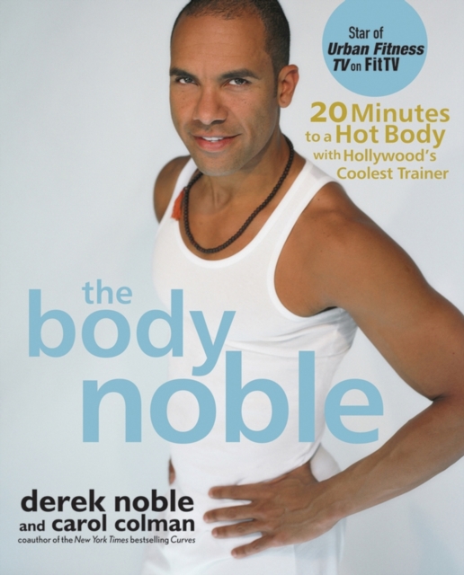 The Body Noble : 20 Minutes to a Hot Body with Hollywood's Coolest Trainer, PDF eBook