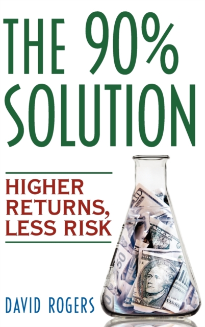 The 90% Solution : Higher Returns, Less Risk, Hardback Book