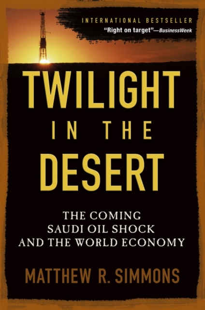 Twilight in the Desert : The Coming Saudi Oil Shock and the World Economy, Paperback / softback Book