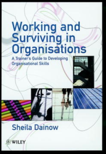 Working and Surviving in Organisations : A Trainer's Guide to Developing Organisational Skills, Paperback / softback Book
