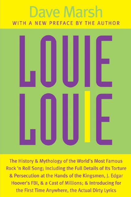 Louie Louie : The History and Mythology of the World's Most Famous Rock 'n Roll Song, Including the Full Details of Its Torture and Persecution at the Hands of the Kingsmen, J. Edgar Hoover's FBI, and, Paperback / softback Book