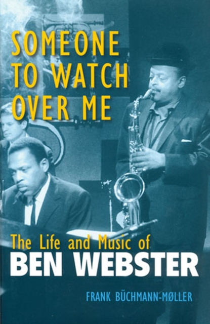 Someone to Watch Over Me : The Life and Music of Ben Webster, Paperback / softback Book