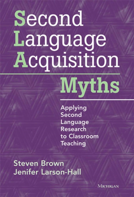 Second Language Acquisition Myths : Applying Second Language Research to Classroom Teaching, Paperback / softback Book