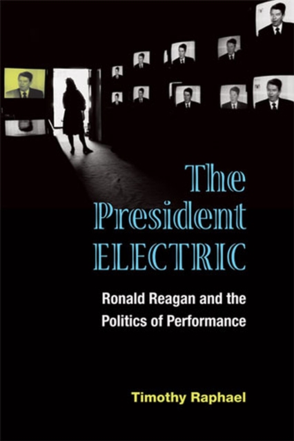 The President Electric : Ronald Reagan and the Politics of Performance, Paperback / softback Book