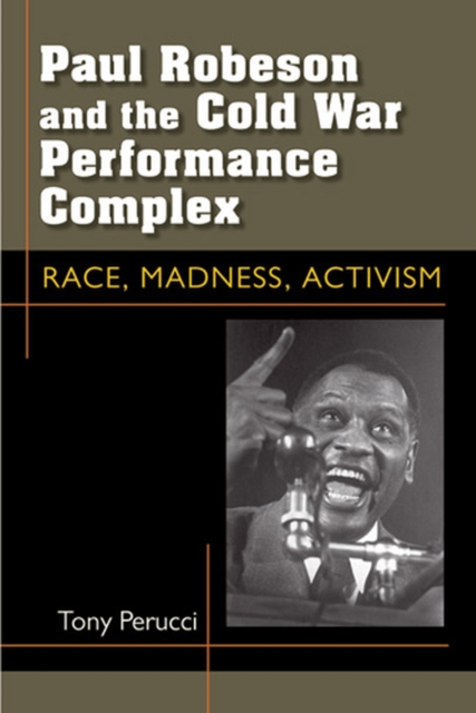 Paul Robeson and the Cold War Performance Complex : Race, Madness, Activism, Paperback / softback Book