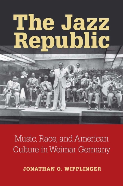 The Jazz Republic : Music, Race, and American Culture in Weimar Germany, Paperback / softback Book