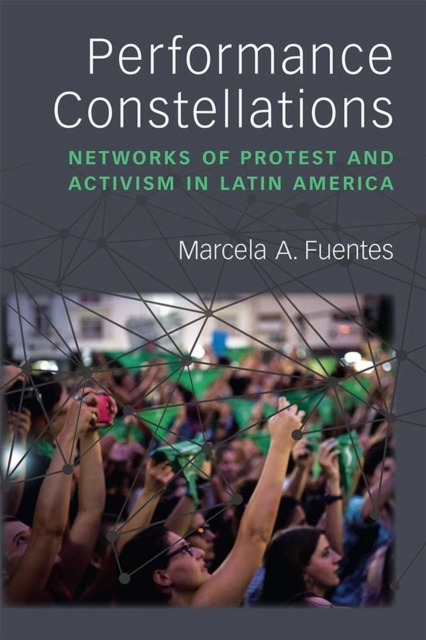 Performance Constellations : Networks of Protest and Activism in Latin America, Paperback / softback Book