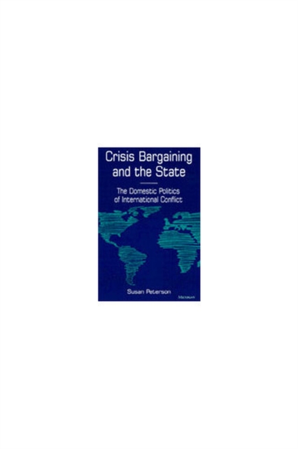Crisis Bargaining and the State : The Domestic Politics of International Conflict, Hardback Book