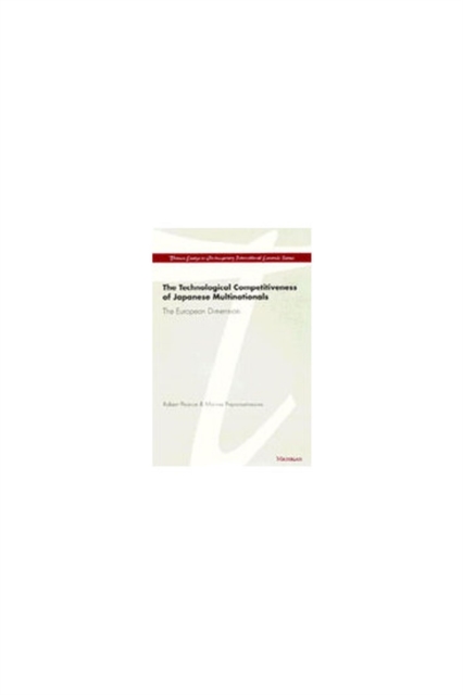 The Technological Competitiveness of Japanese Multinationals : The European Dimension, Hardback Book
