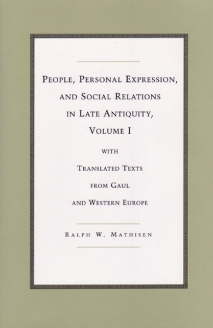 People, Personal Expression and Social Relations in Late Antiquity v. 1; With Translated Texts from Gaul and Western Europe, Hardback Book