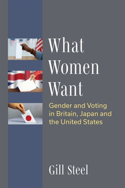 What Women Want : Gender and Voting in Britain, Japan and the United States, Hardback Book