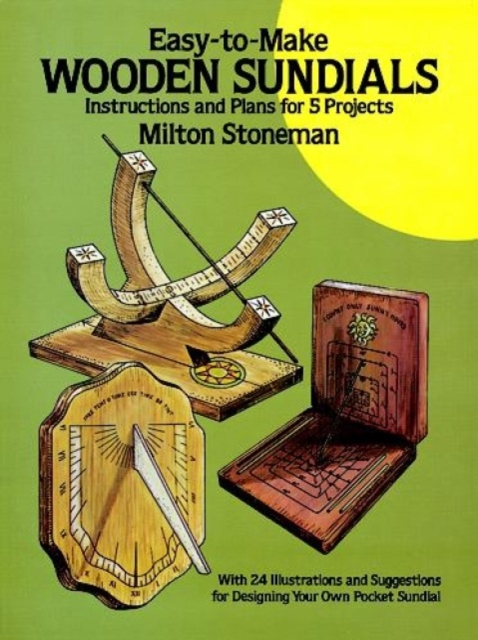 Easy-To-Make Wooden Sundials : Instructions and Plans for Five Projects, Paperback / softback Book