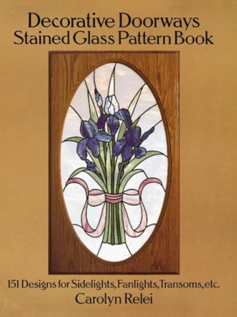 Decorative Doorways Stained Glass Pattern Book: 151 Designs for Sidelights, Fanlights, Transoms, Etc. : 151 Designs for Sidelights, Fanlights, Transoms, Etc., Other merchandise Book