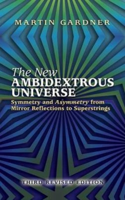 The New Ambidextrous Universe : Symmetry and Asymmetry from Mirror Reflections to Superstrings, Paperback / softback Book