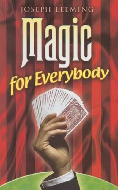 Magic for Everybody : 250 Easy Tricks with Cards, Coins, Rings, Handkerchiefs and Other Objects, Paperback / softback Book