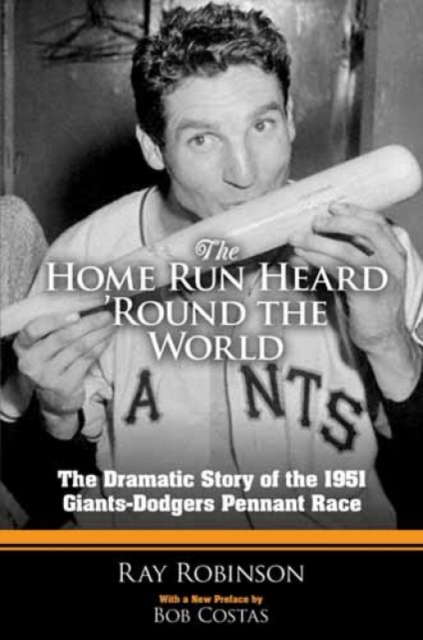 The Home Run Heard 'Round the World : The Dramatic Story of the 1951 Giants-Dodgers Pennant Race, Hardback Book