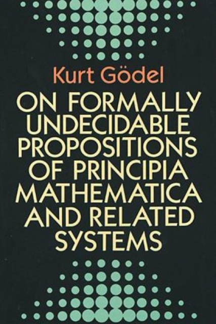 On Formally Undecidable Propositions of "Principia Mathematica" and Related Systems, Paperback / softback Book
