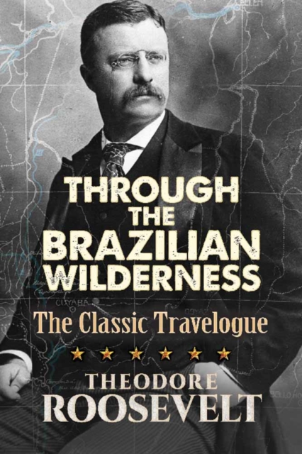 Through the Brazilian Wilderness : The President's Last Great Adventure, Paperback / softback Book
