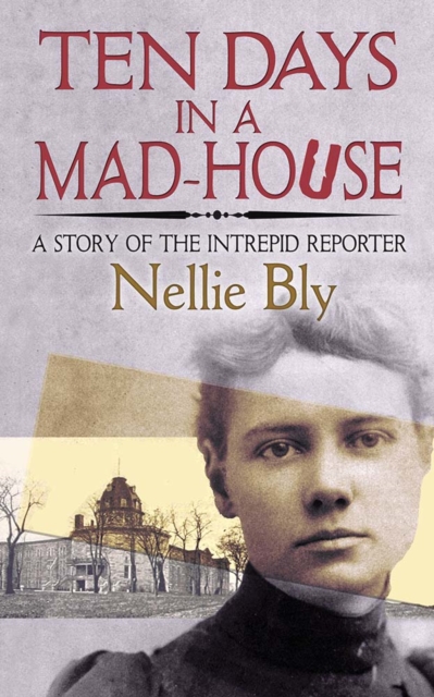 Ten Days in a Mad-House : A Story of the Intrepid Reporter, Paperback / softback Book