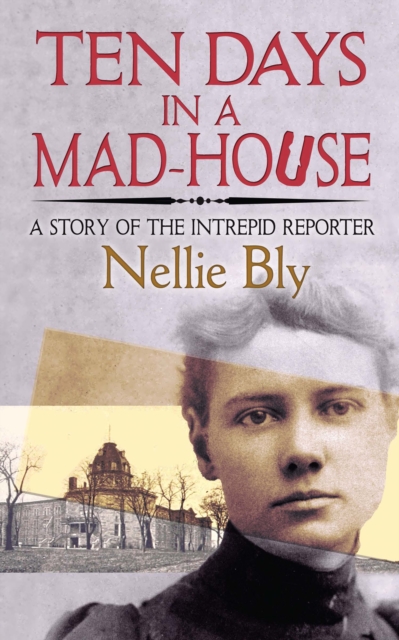 Ten Days in a Mad-House : A Story of the Intrepid Reporter, EPUB eBook