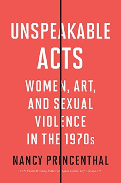 Unspeakable Acts : Women, Art, and Sexual Violence in the 1970s, Hardback Book